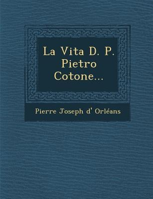 La Vita D. P. Pietro Cotone... - 