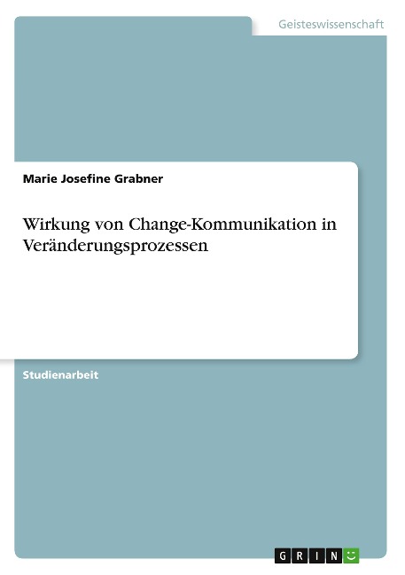 Wirkung von Change-Kommunikation in Veränderungsprozessen - Marie Josefine Grabner