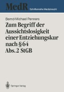Cover-Bild zum Titel 'Zum Begriff der Aussichtslosigkeit einer Entziehungskur nach § 64 Abs. 2 StGB' von 'Bernd-Michael Penners'