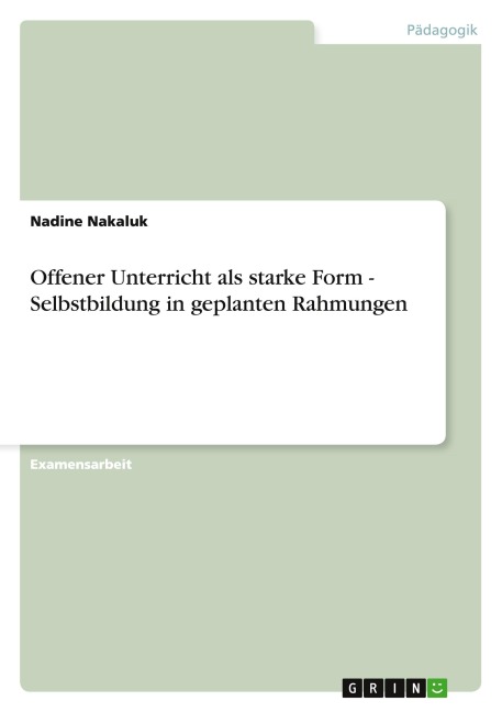 Offener Unterricht als starke Form - Selbstbildung in geplanten Rahmungen - Nadine Nakaluk