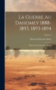 Cover-Bild zum Titel 'La Guerre Au Dahomey 1888-1893, 1893-1894: D'après Les Documents Officials; Volume 2' von 'Édouard Edmond Aublet'