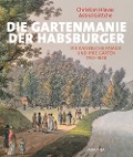 Die Gartenmanie der Habsburger - Christian Hlavac, Astrid Göttche