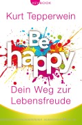 Cover-Bild zum Titel 'Be happy - Dein Weg zur Lebensfreude' von 'Kurt Tepperwein'