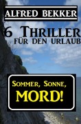 Cover-Bild zum Titel 'Sommer, Sonne, Mord! 6 Thriller für den Urlaub (Alfred Bekker Thriller Sammlung, #10)' von 'Alfred Bekker'
