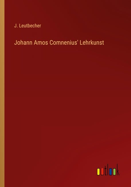 Johann Amos Comnenius' Lehrkunst - J. Leutbecher
