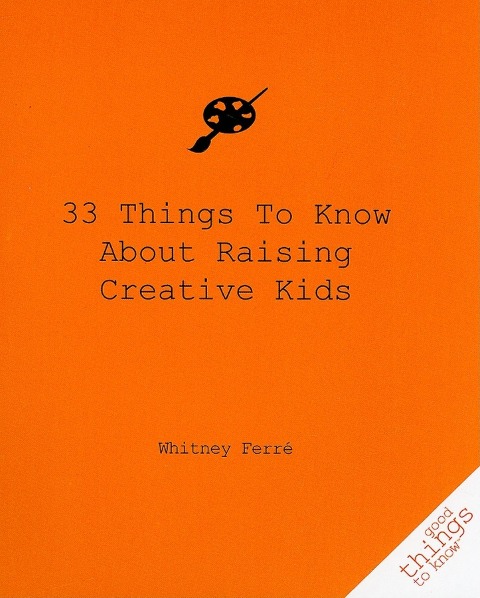 33 Things to Know about Raising Creative Kids - Whitney Ferre