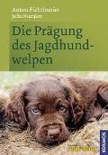 Cover-Bild zum Titel 'Die Prägung des Jagdhundwelpen' von 'Anton Fichtlmeier, Julia Numssen'