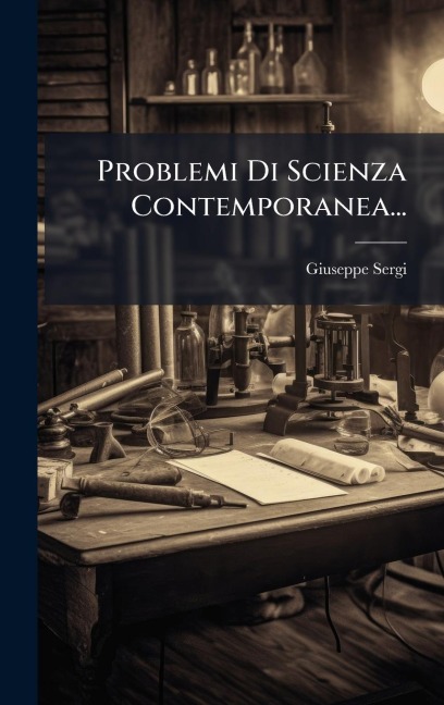 Problemi Di Scienza Contemporanea... - Giuseppe Sergi
