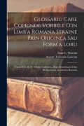 Cover-Bild zum Titel 'Glossariu Care Coprinde Vorbele D'in Limb'a Romana Straine Prin Originea Sau Form'a Loru: Cumu Si Celle De Origine Indouiosa. Dupo Insarcinarea Data D' von 'August Treboniu Laurian, Ioan C. Massim'