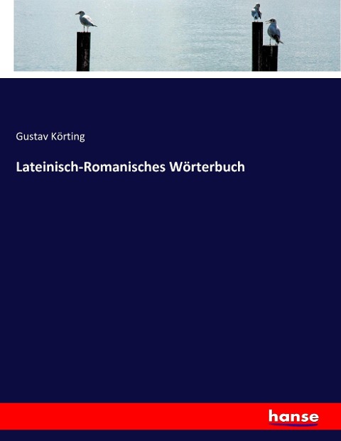 Lateinisch-Romanisches Wörterbuch - Gustav Körting