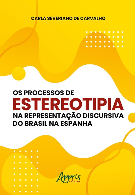 Os Processos de Estereotipia na Representação Discursiva do Brasil na Espanha - Carla Severiano de Carvalho