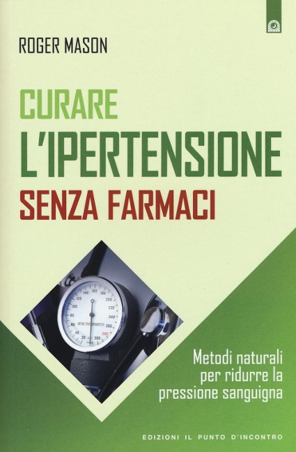 Curare l'ipertensione senza farmaci. Metodi naturali per ridurre la pressione sanguigna - Roger Mason