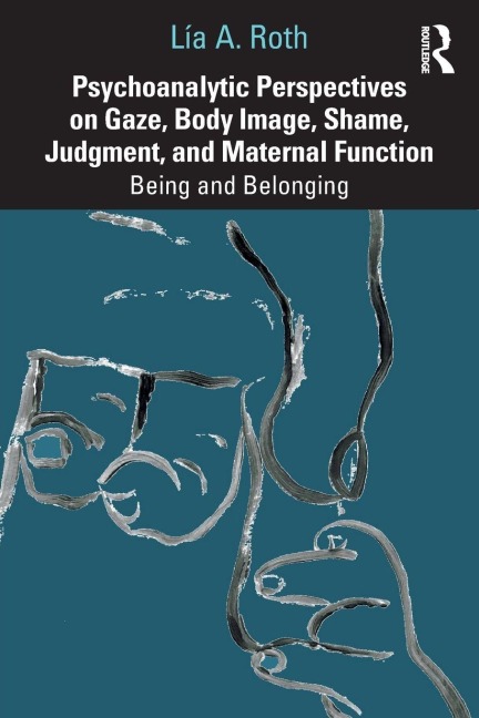 Psychoanalytic Perspectives on Gaze, Body Image, Shame, Judgment and Maternal Function - Lía A. Roth