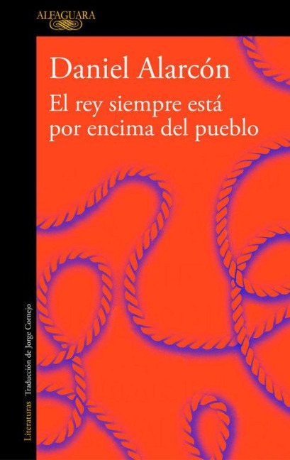 El Rey Siempre Está Por Encima del Pueblo / The Is Always Above the People: Stories - Daniel Alarcón