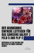 Cover-Bild zum Titel 'Der Wahnsinnig Einfache Leitfaden Für Das Samsung Galaxy Z Fold 5 Und Flip 5: Entfesseln Sie Die Leistung Der Neuesten Faltbaren Samsung-handys' von 'Scott La Counte'