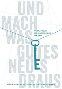 Und mach was Gutes Neues draus: Kausal-Stellen - Der Schlüsseldienst der Seele - Hia Jentsch-Mathiesen, Gerald Jentsch, Rosemarie Elsner