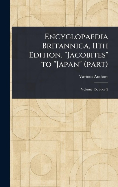 Encyclopaedia Britannica, 11th Edition, "Jacobites" to "Japan" (part) - Various