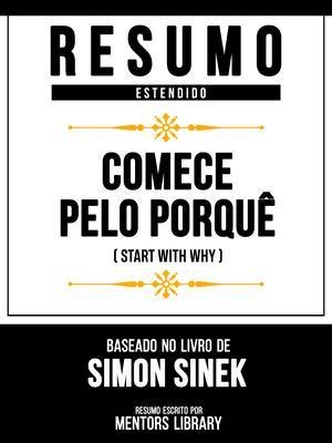 Resumo Estendido - Comece Pelo Porquê (Start With Why) - Baseado No Livro De Simon Sinek - Mentors Library
