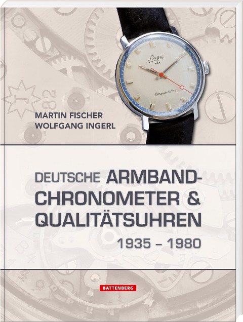 Deutsche Armbandchronometer und Qualitätsuhren 1935 - 1980 - Martin Fischer, Wolfgang Ingerl