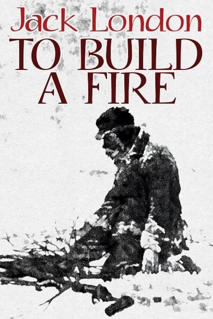 To Build a Fire - Jack London