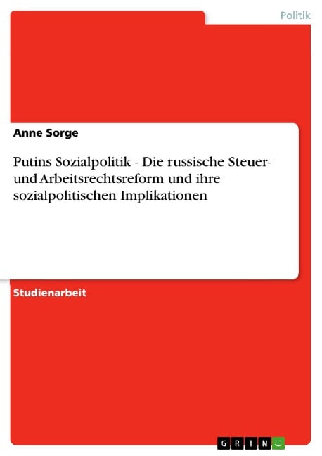 Putins Sozialpolitik - Die russische Steuer- und Arbeitsrechtsreform und ihre sozialpolitischen Implikationen - Anne Sorge