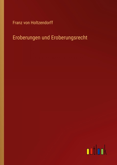 Eroberungen und Eroberungsrecht - Franz Von Holtzendorff