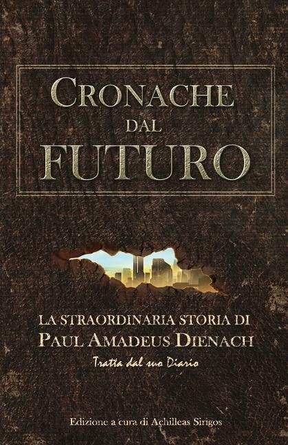 Cronache dal Futuro: La straordinaria storia di Paul Amadeus Dienach - Achilleas Sirigos