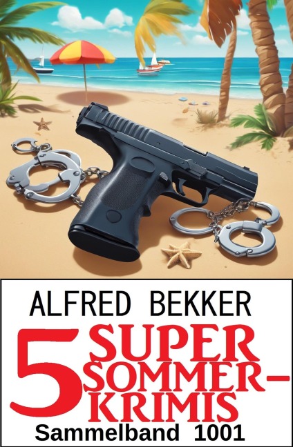 5 Super Sommerkrimis Sammelband 1001 - Alfred Bekker