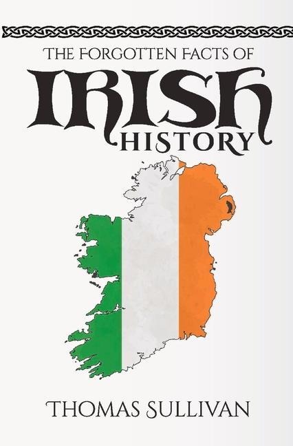 The Forgotten Facts of Irish History - Thomas Sullivan