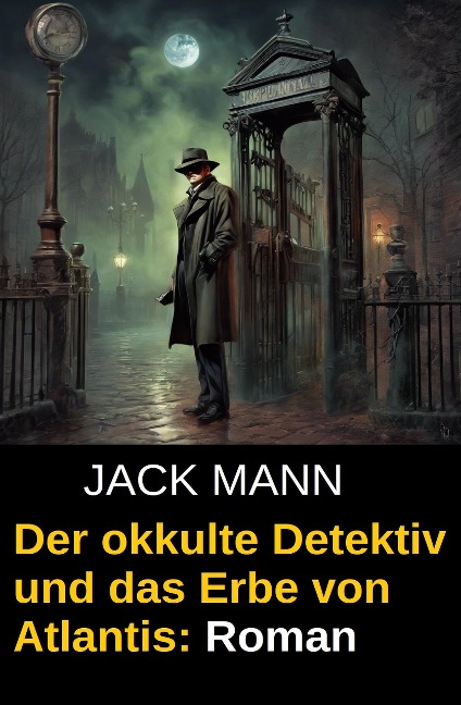 Der okkulte Detektiv und das Erbe von Atlantis: Roman - Jack Mann