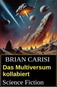 Das Multiversum kollabiert: Science Fiction - Brian Carisi