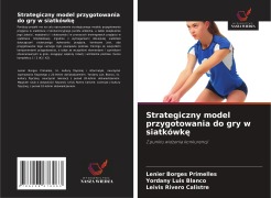 Cover-Bild zum Titel 'Strategiczny model przygotowania do gry w siatkówk¿' von 'Lenier Borges Primelles, Yordany Luis Blanco, Leivis Rivero Calistre'