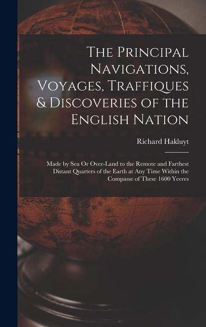 The Principal Navigations, Voyages, Traffiques & Discoveries of the English Nation - Richard Hakluyt