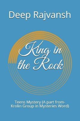 King in the Rock: Teens Mystery (a Part From-Krolin Group in Mysteries Word) - Deep Rajvansh