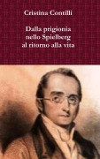 Cover-Bild zum Titel 'Dalla prigionia nello Spielberg al ritorno alla vita Una biografia romanzata di Silvio Pellico e degli altri patrioti del Risorgimento detenuti nel carcere dello Spielberg' von 'Cristina Contilli'