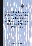Cover-Bild zum Titel 'Colonial Ambivalence, Cultural Authenticity, and the Limitations of Mimicry in French-Ruled West Africa, 1914-1956' von 'James E. Genova'