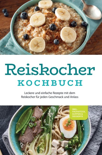 Reiskocher Kochbuch: Leckere und einfache Rezepte mit dem Reiskocher für jeden Geschmack und Anlass - inkl. Frühstück, Suppen & Desserts - Ann-Kristin Gerdes