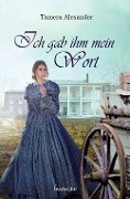 Cover-Bild zum Titel 'Ich gab ihm mein Wort' von 'Tamera Alexander'