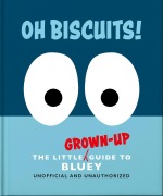 Cover-Bild zum Titel 'Oh, Biscuits!: The Little (Grown-Up) Guide to Bluey' von 'Oh'