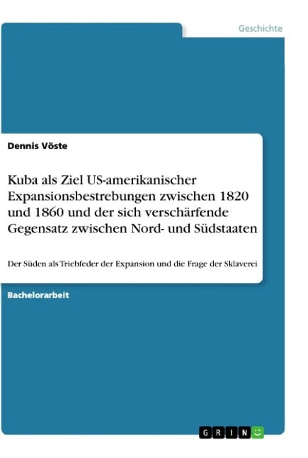 Kuba als Ziel US-amerikanischer Expansionsbestrebungen zwischen 1820 und 1860 und der sich verschärfende Gegensatz zwischen Nord- und Südstaaten - Dennis Vöste