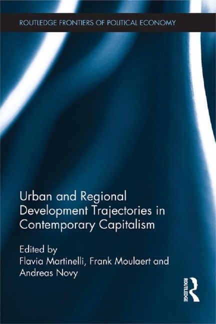 Urban and Regional Development Trajectories in Contemporary Capitalism - Flavia Martinelli, Andreas Novy, Frank Moulaert