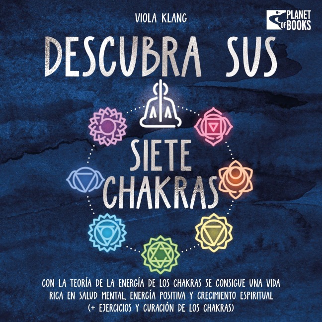 Descubra sus siete chakras: Con la teoría de la energía de los chakras se consigue una vida rica en salud mental, energía positiva y crecimiento espiritual (+ ejercicios y curación de los chakras) - Viola Klang