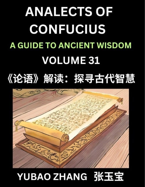 Analects of Confucius (Part 31)- A Guide to Ancient Wisdom, Learn Chinese Language and Culture with Quotes and Sayings from Lunyu, Confucianism Lessons of Life Propagated by China's Master Confucius and His Disciples - Yubao Zhang