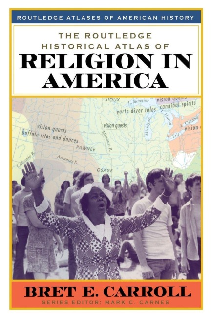 The Routledge Historical Atlas of Religion in America - Bret Carroll