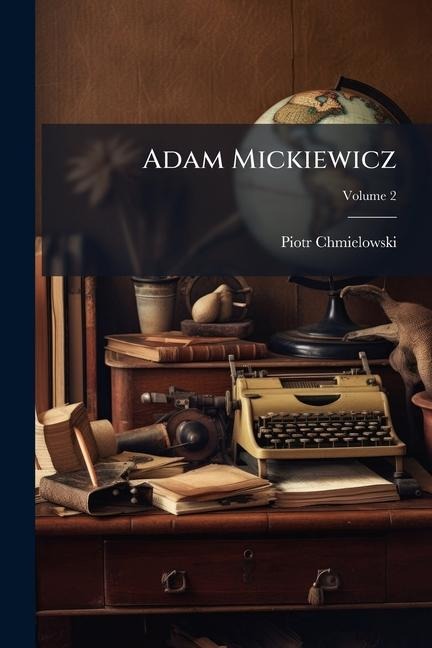 Adam Mickiewicz - Piotr Chmielowski