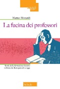 Cover-Bild zum Titel 'La fucina dei professori. Storia della formazione docente in Italia dal Risorgimento a oggi' von 'Matteo Morandi'