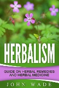 Cover-Bild zum Titel 'Herbalism: Guide On Herbal Remedies and Herbal Medicine' von 'John Wade'