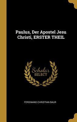 Paulus, Der Apostel Jesu Christi, Erster Theil - Ferdinand Christian Baur