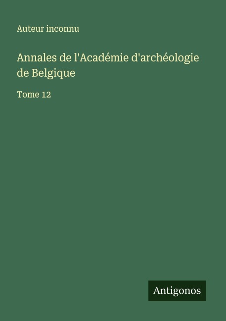 Annales de l'Académie d'archéologie de Belgique - Auteur Inconnu