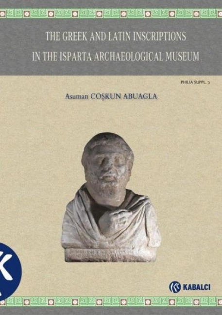 The Greek And Latin Inscriptions in the Isparta Archaeological Museum - Asuman Coskun Abuagla